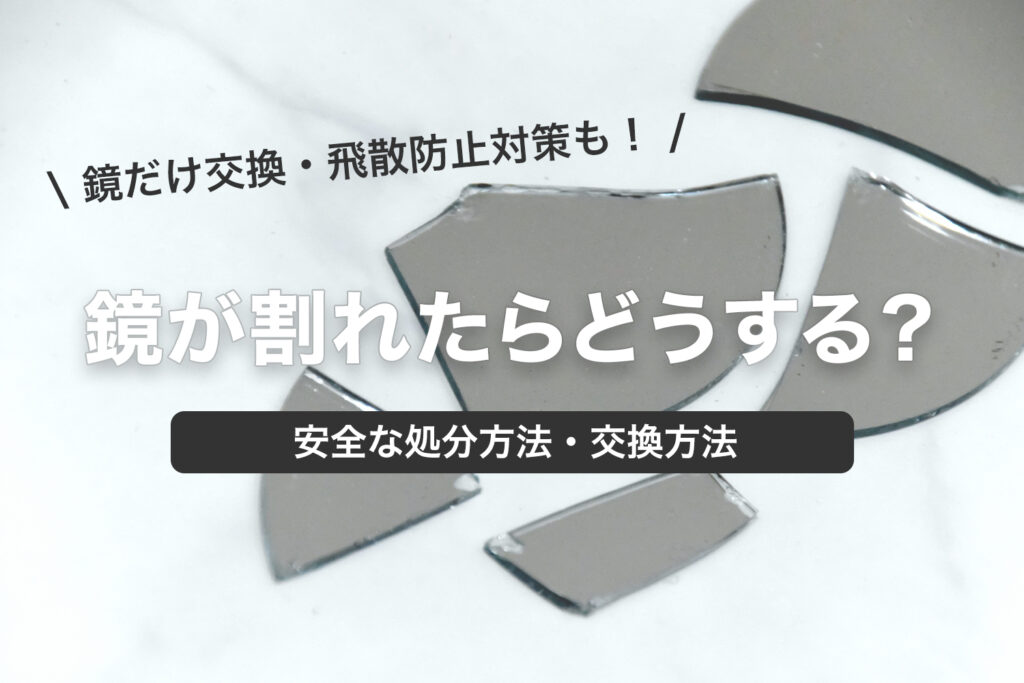 鏡が割れたらどうする？安全な対処・処分方法と鏡を交換する方法